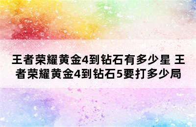 王者荣耀黄金4到钻石有多少星 王者荣耀黄金4到钻石5要打多少局